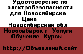 Удостоверение по электробезопасности для Новосибирска › Цена ­ 5 900 - Новосибирская обл., Новосибирск г. Услуги » Обучение. Курсы   